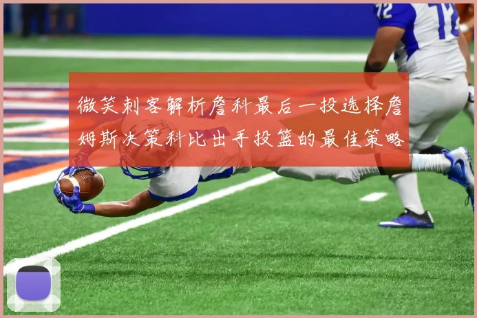 微笑刺客解析詹科最后一投选择詹姆斯决策科比出手投篮的最佳策略